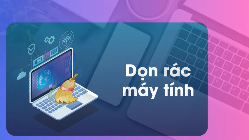 Dọn dẹp file dư thừa trên máy tính